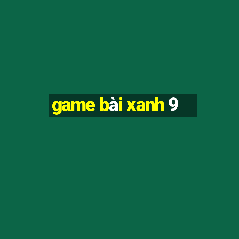 game bài xanh 9