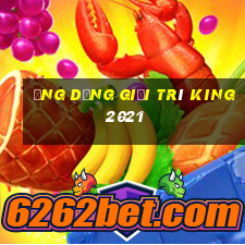 Ứng dụng giải trí King 2021