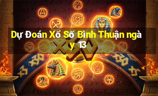 Dự Đoán Xổ Số Bình Thuận ngày 13