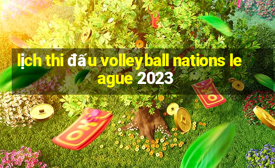 lịch thi đấu volleyball nations league 2023