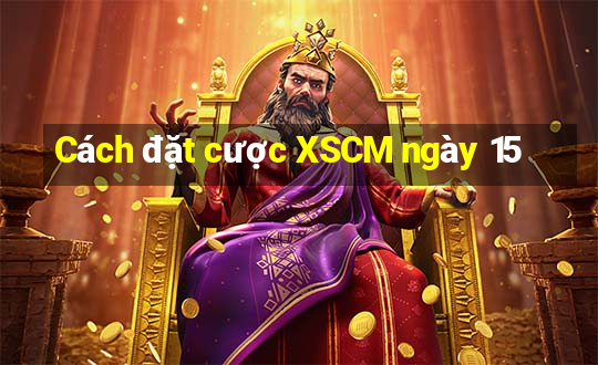 Cách đặt cược XSCM ngày 15