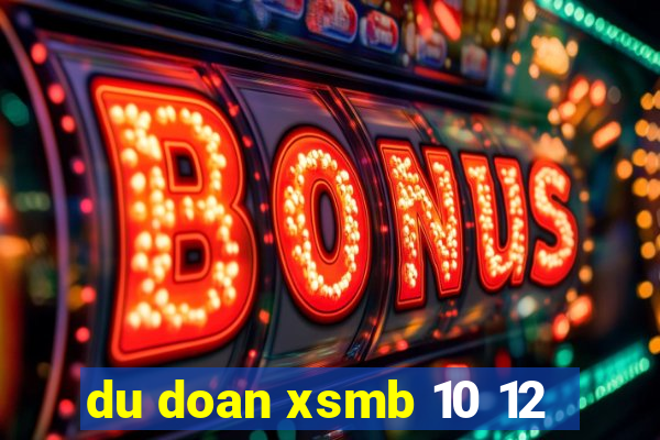 du doan xsmb 10 12