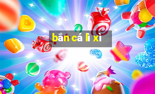 bắn cá lì xì