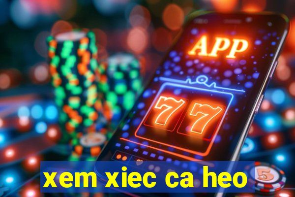 xem xiec ca heo