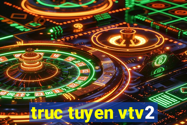 truc tuyen vtv2