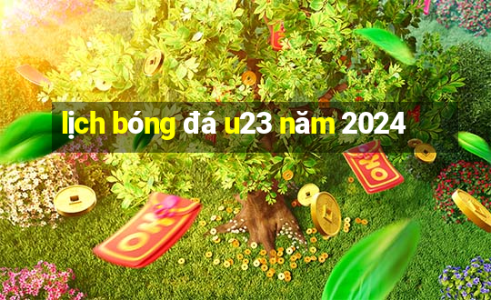 lịch bóng đá u23 năm 2024