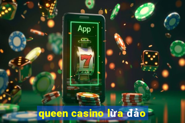 queen casino lừa đảo