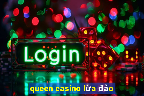 queen casino lừa đảo