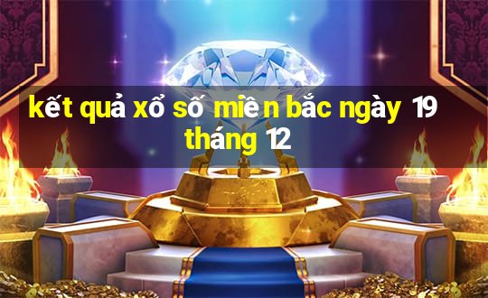 kết quả xổ số miền bắc ngày 19 tháng 12