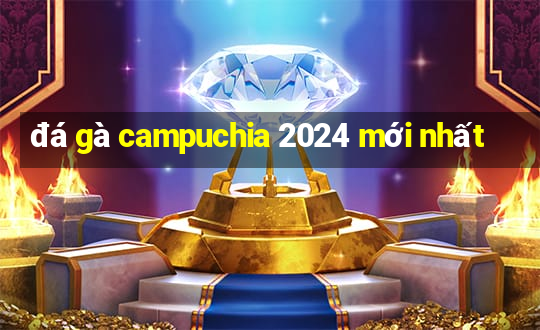 đá gà campuchia 2024 mới nhất