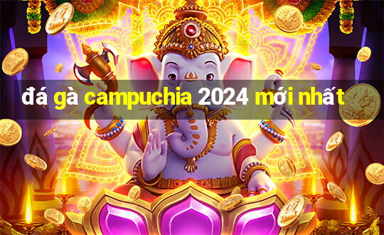 đá gà campuchia 2024 mới nhất