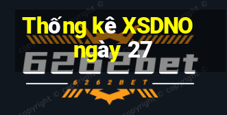 Thống kê XSDNO ngày 27