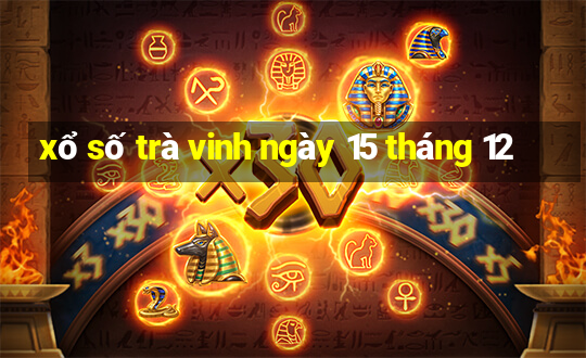 xổ số trà vinh ngày 15 tháng 12