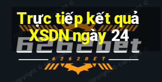 Trực tiếp kết quả XSDN ngày 24