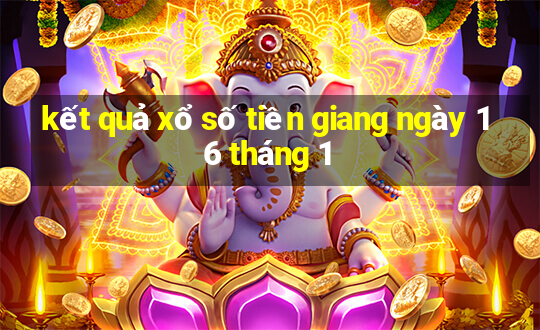 kết quả xổ số tiền giang ngày 16 tháng 1