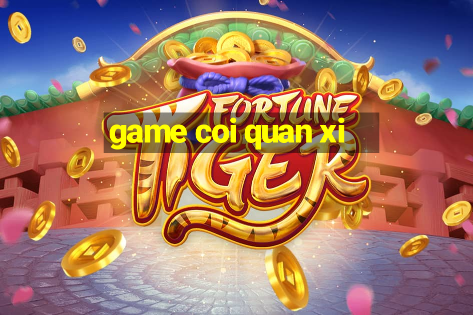 game coi quan xi