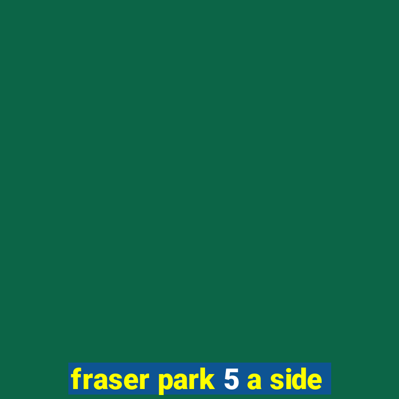 fraser park 5 a side