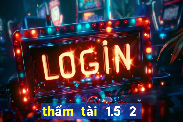 thẩm tài 1.5 2 là gì