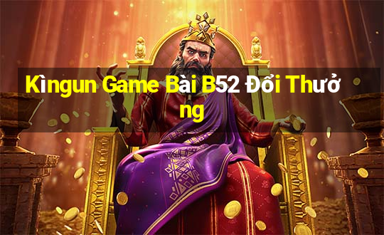 Kìngun Game Bài B52 Đổi Thưởng