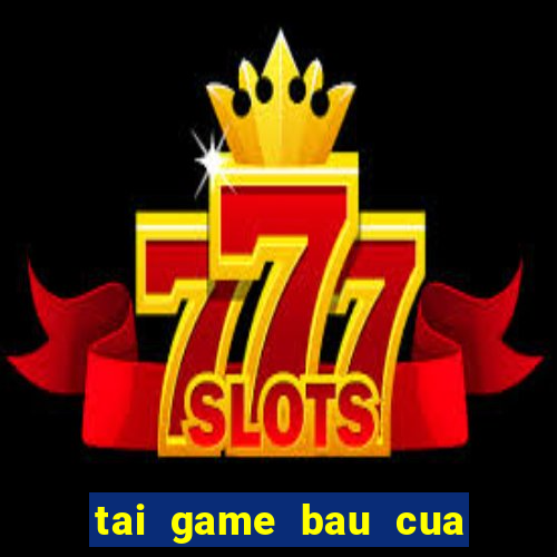 tai game bau cua mien phi