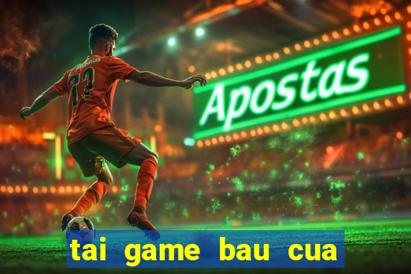 tai game bau cua mien phi