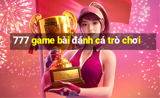 777 game bài đánh cá trò chơi