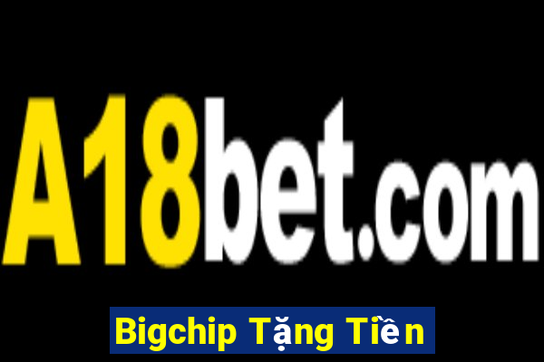 Bigchip Tặng Tiền