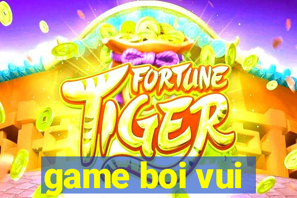 game boi vui