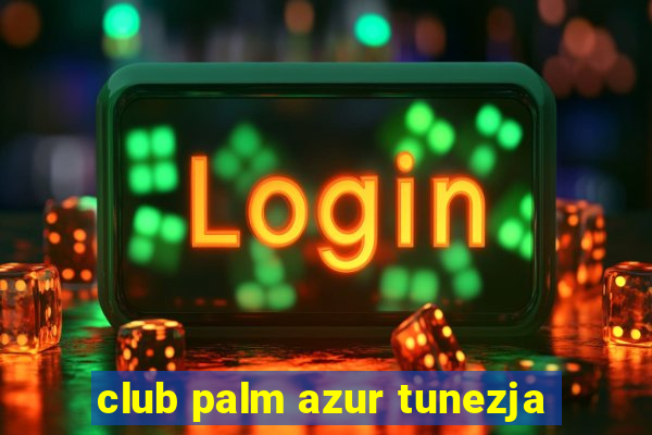 club palm azur tunezja