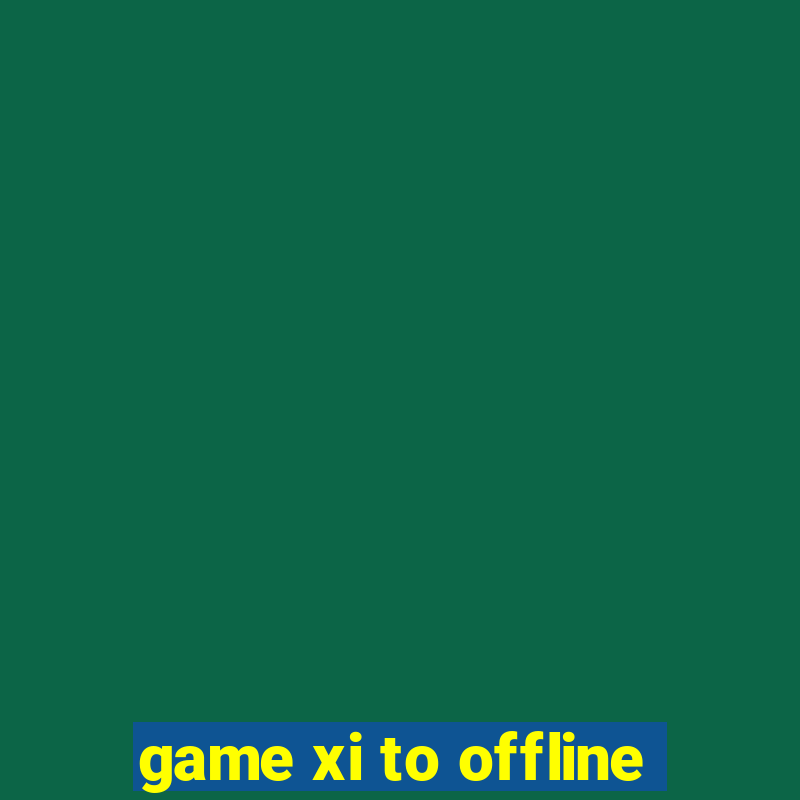 game xi to offline