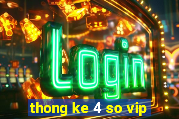 thong ke 4 so vip