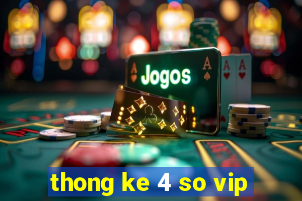 thong ke 4 so vip