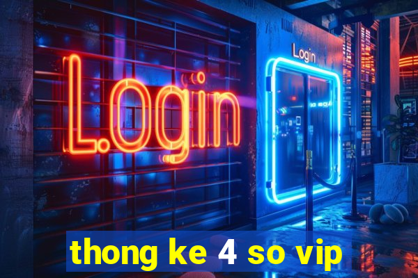 thong ke 4 so vip