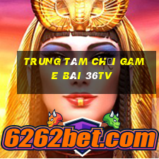 Trung tâm Chơi game bài 36tv