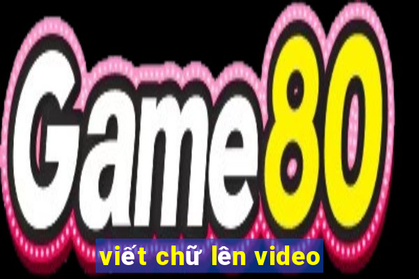 viết chữ lên video