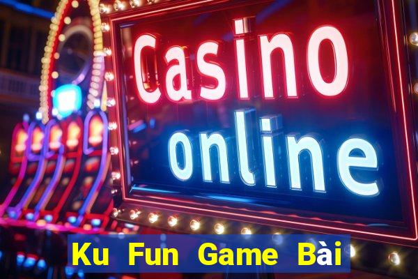 Ku Fun Game Bài Phái Mạnh