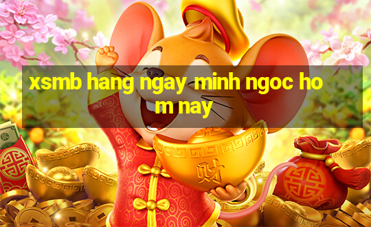 xsmb hang ngay minh ngoc hom nay