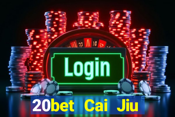 20bet Cai Jiu đăng ký tải Fun88