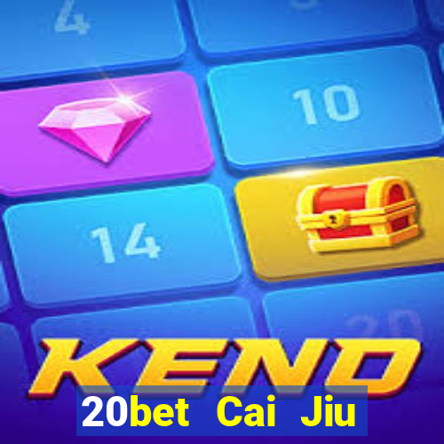 20bet Cai Jiu đăng ký tải Fun88