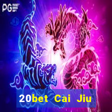 20bet Cai Jiu đăng ký tải Fun88