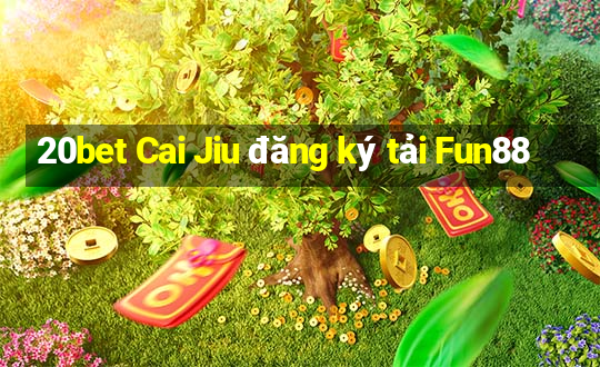 20bet Cai Jiu đăng ký tải Fun88