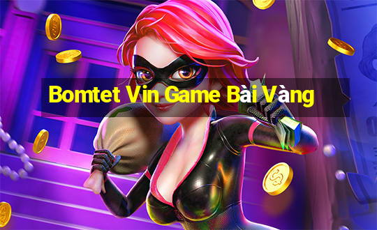 Bomtet Vin Game Bài Vàng