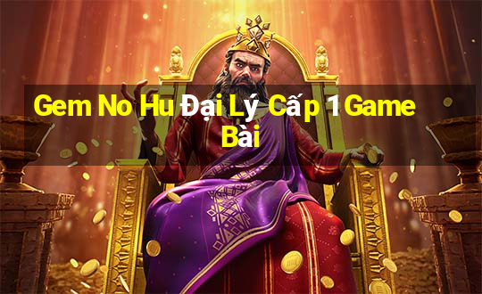 Gem No Hu Đại Lý Cấp 1 Game Bài