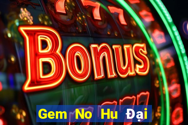 Gem No Hu Đại Lý Cấp 1 Game Bài