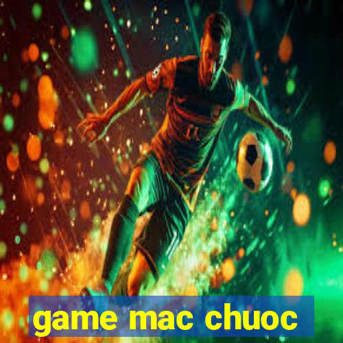 game mac chuoc