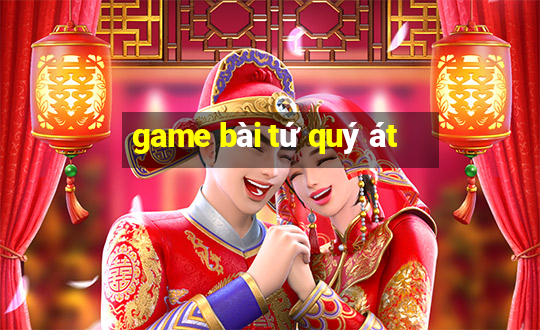 game bài tứ quý át