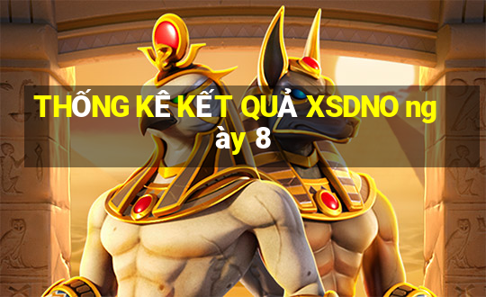 THỐNG KÊ KẾT QUẢ XSDNO ngày 8