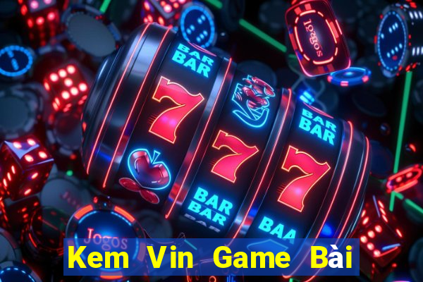 Kem Vin Game Bài Sinh Tử