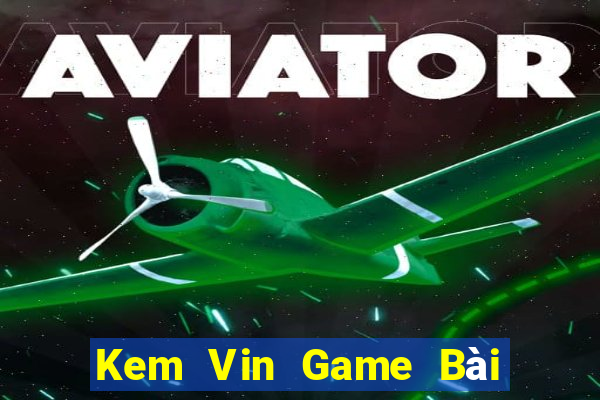 Kem Vin Game Bài Sinh Tử