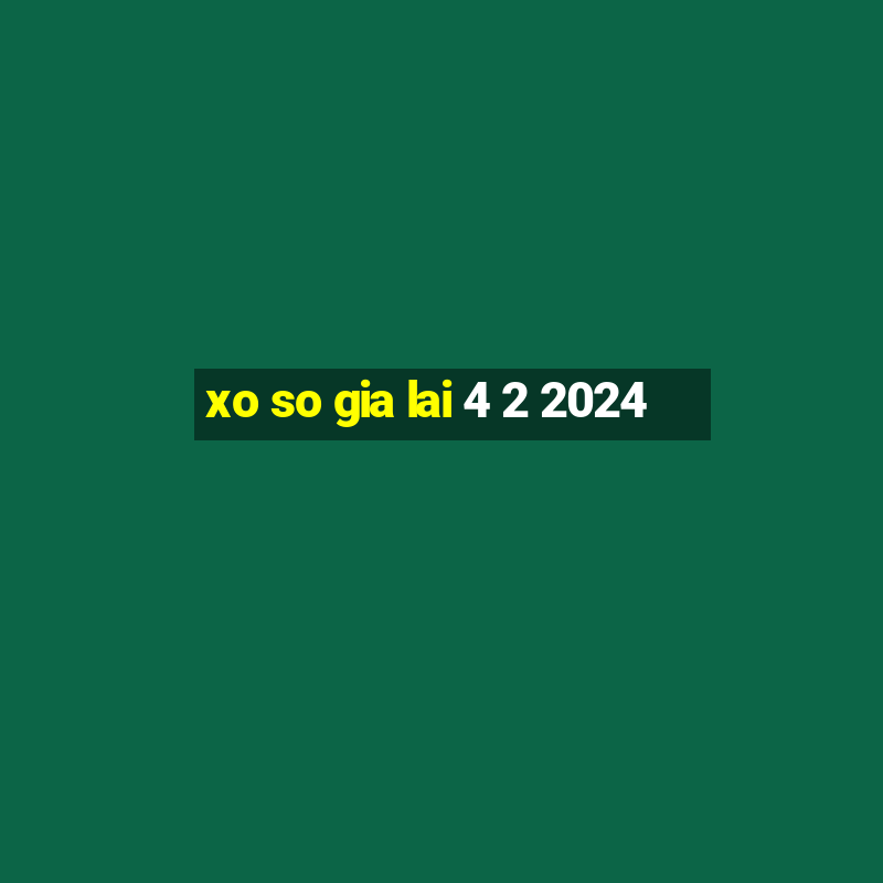 xo so gia lai 4 2 2024